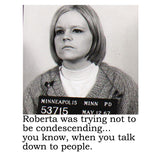 Big House Cell (Air) Fresheners, Roberta was trying to not be condescending... you know, when you talk down to people.