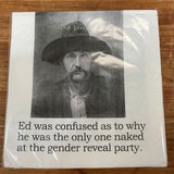 Big House Napkins, Ed was confused as to why he was the only one naked at the gender reveal.