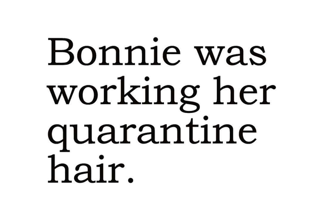 Big House Greetings, Bonnie was working her quarantine hair.