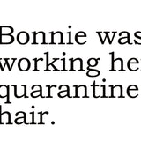Big House Greetings, Bonnie was working her quarantine hair.