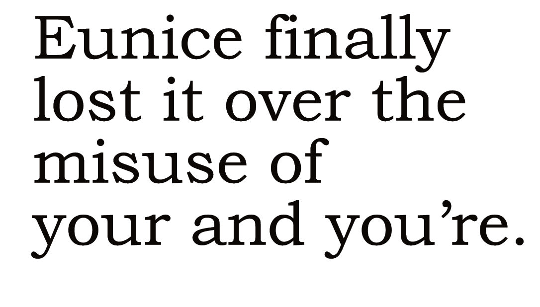 Big House Greetings, Eunice finally lost it over the misuse of your and you're.