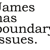 Big House Greetings, James has boundary issues.