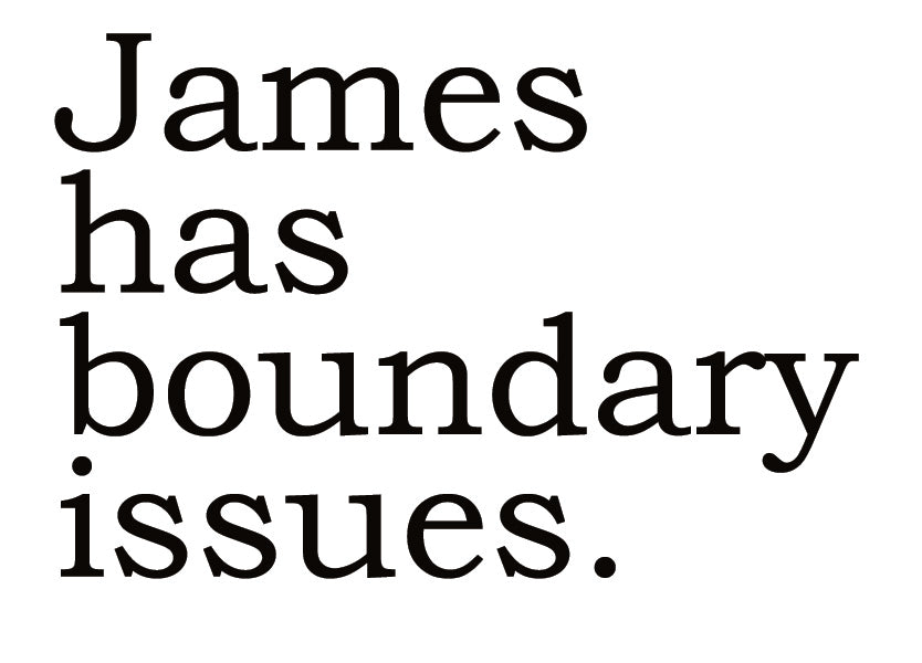 Big House Greetings, James has boundary issues.