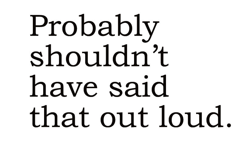 Big House Greetings, Probably shouldn't have said that out loud.