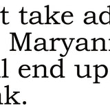 Big House Greetings, Don't take advice from Maryann, you'll end up drunk.