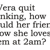 Big House Greetings, If Vera quit drinking, how would her friends know she loves them at 2 am?