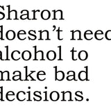 Big House Greetings, Sharon doesn't need alcohol to make bad decisions.