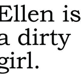 Big House Greetings, Ellen is a dirty girl.