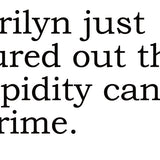 Big House Greetings, Marilyn just figured out that stupidity is a crime.