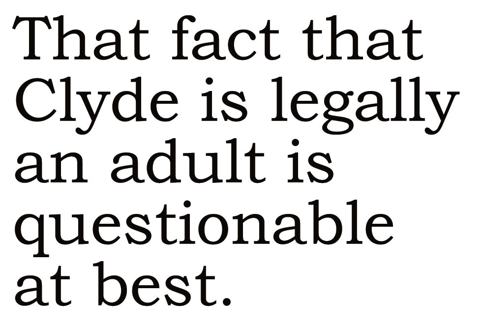 Big House Greetings, The fact that Clyde is legally an adult is questionable at best.