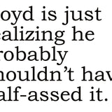 Big House Greetings, Lloyd is just realizing he probably shouldn't have half-assed it.