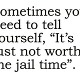 Big House Greetings, Sometimes you need to tell yourself, "It's not worth the jail time".