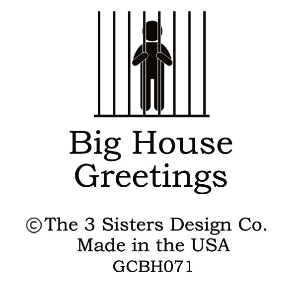 Big House Greetings, Keep it up and you'll be a strange smell in somebody's attic.