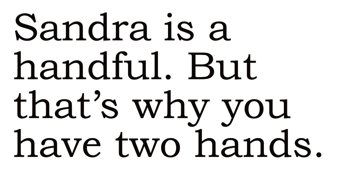 Big House Greetings, Sandra is a handful. But that's why you have two hands.