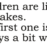 Big House Greetings, Children are like pancakes. The first one is always a bit weird.