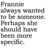 Big House Greetings, Frannie always wanted to be someone. Perhaps she should have been more specific.