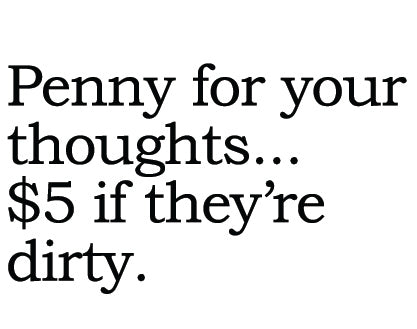 Big House Greetings, Penny for your thoughts... $5 if they're dirty.