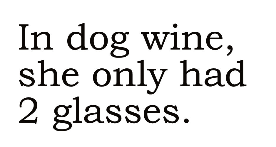 Big House Greetings, In dog wine, she only had 2 glasses.