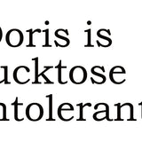 Big House Greetings, Doris is fucktose intolerant.