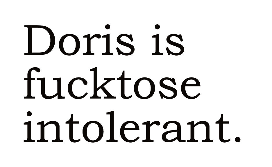 Big House Greetings, Doris is fucktose intolerant.