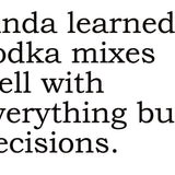 Big House Greetings, Linda learned vodka mixes well with everything but decisions.