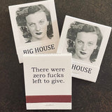 Big House Matches, There were zero fucks left to give.