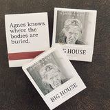 Big House Matches, Agnes knows where the bodies are buried.