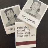 Big House Matches, Probably shouldn't have said that out loud.