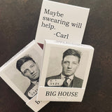 Big House Matches, "Maybe swearing would help". -Carl