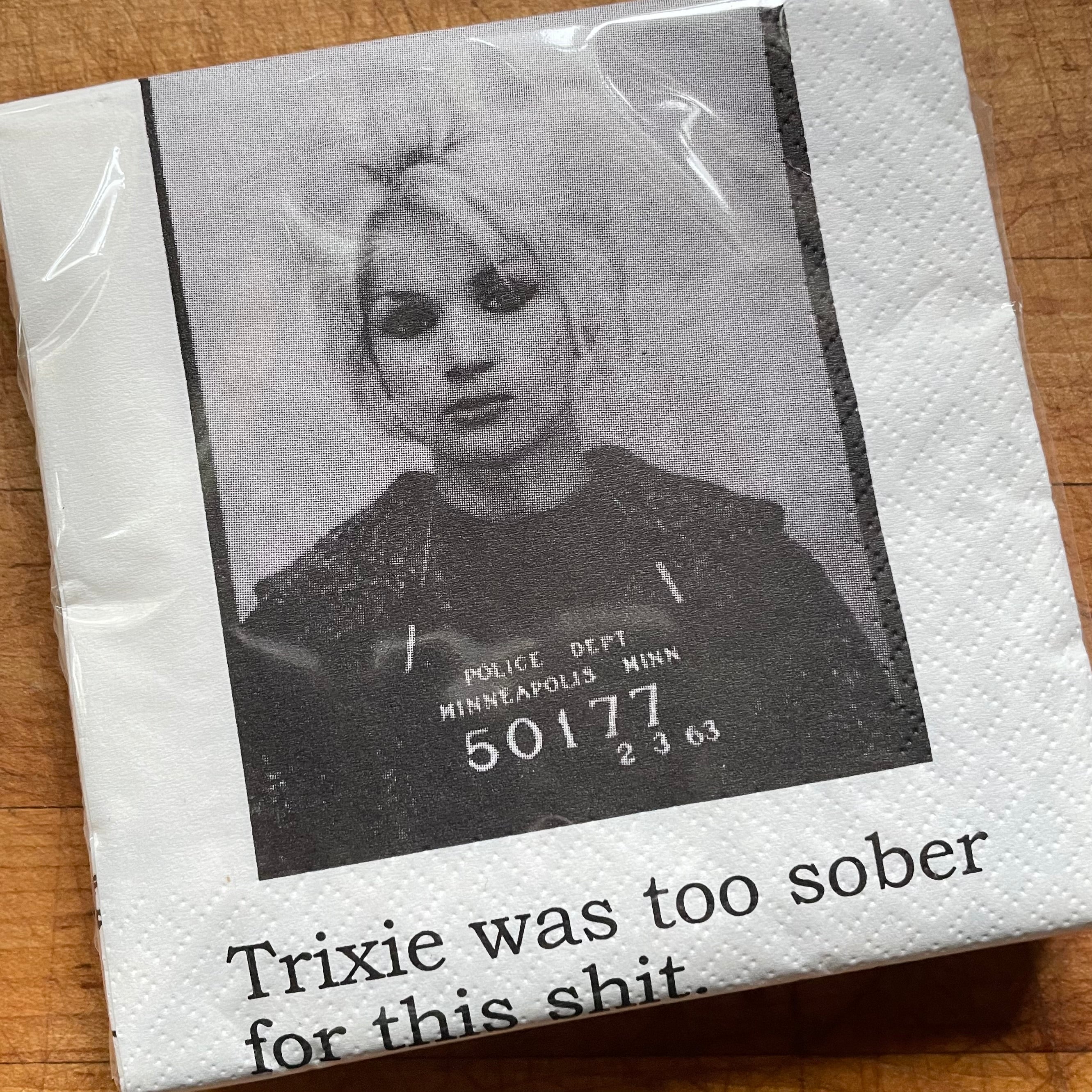 Big House Napkins, Trixie was too sober for this shit.