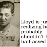 Big House Postcard, Lloyd is just realizing he probably shouldn't have half-assed it.