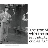 Big House Sticker, The trouble with trouble is it starts out as fun.