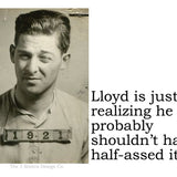 Big House Sticker, Lloyd is just realizing he probably shouldn't have half-assed it.