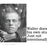 Big House Sticker, Walter does all his own stunts. Just not intentionally.
