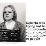 Big House Sticker, Roberta was trying not to be condescending... you know, when you talk down to people.
