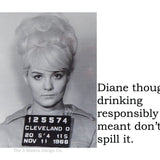 Big House Sticker, Diane thought drinking responsibly meant not spilling it.