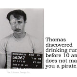 Big House Sticker, Thomas learned that drinking rum before 10 am does not make you a pirate.