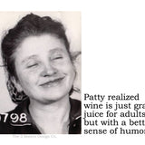 Big House Sticker, Patty realized wine is just grape juice for adults... but with a better sense of humor.