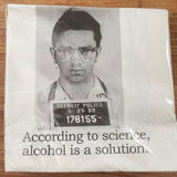 Big House Napkins, According to science, alcohol is a solution.