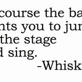 Big House Greetings, Of course the band wants you to jump on the stage and sing. -whiskey