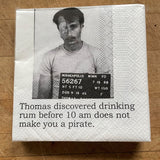 Big House Napkins, Thomas learned drinking rum before 10 am does not make you a pirate.