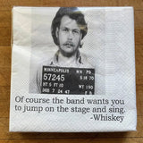 Big House Napkins, Of course the band wants you to jump on the stage and sing. - whiskey
